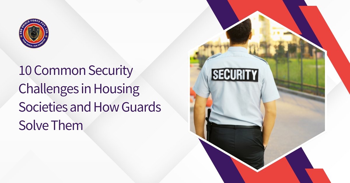 10 Common Security Challenges in Housing Societies and How Guards Solve Them