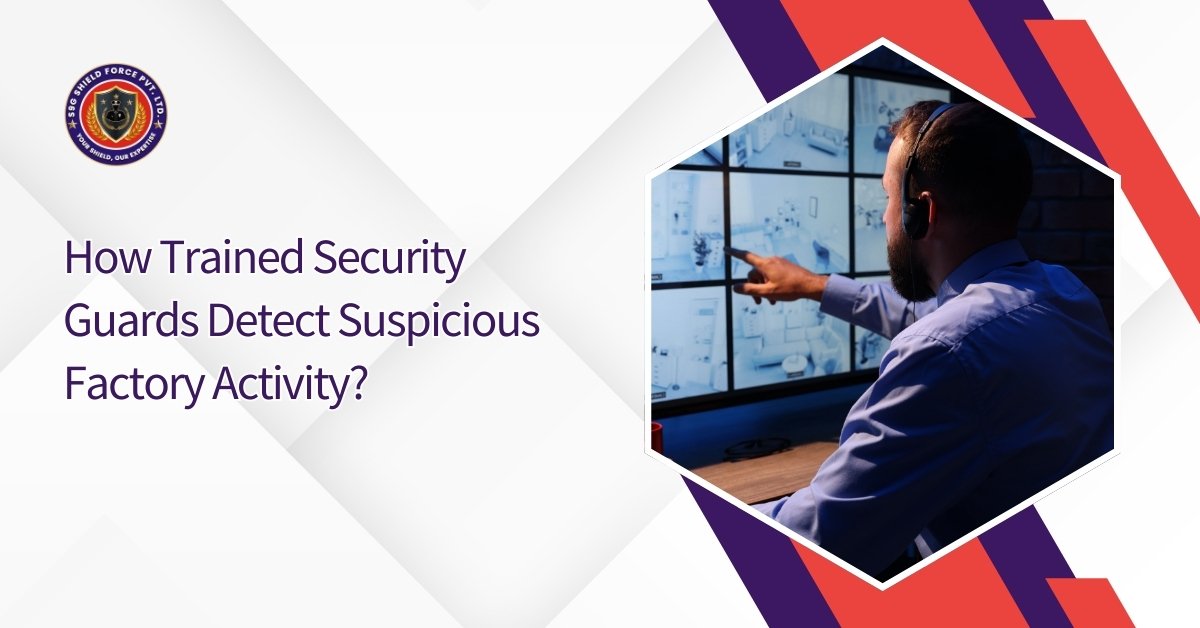 How Trained Security Guards Detect Suspicious Factory Activity