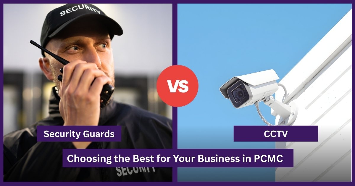 Security Guards vs CCTV: Choosing the Best for Your Business in PCMC