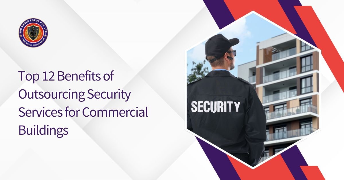 Top 12 Benefits of Outsourcing Security Services for Commercial Buildings