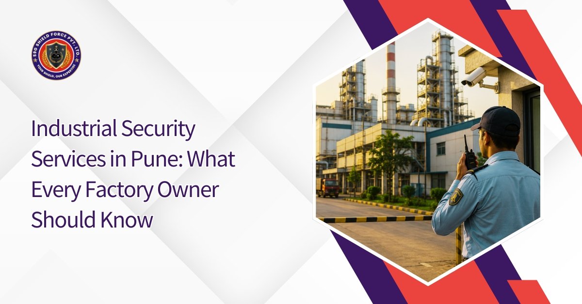Industrial Security Services in Pune: What Every Factory Owner Should Know