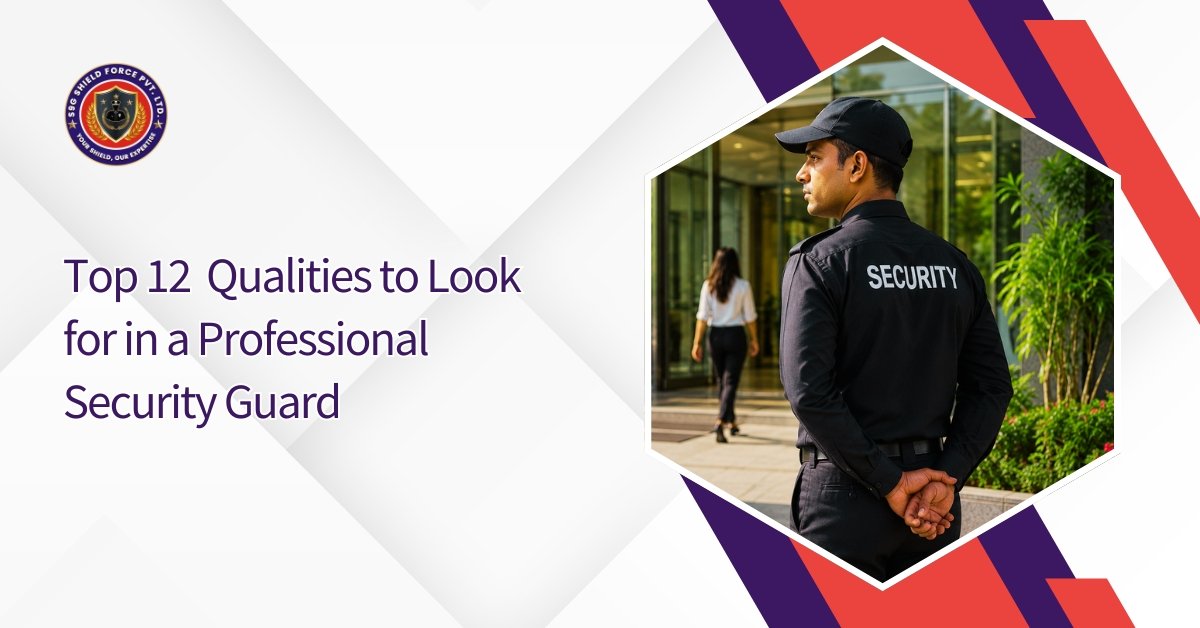 Top 12 Qualities to Look for in a Professional Security Guard